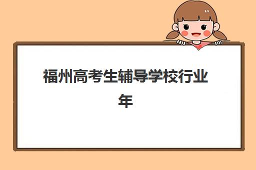 福州高考生辅导学校行业年度头部机构公示如何查询？2025年最新权威Top10榜单、择校标准与成功案例深度解析