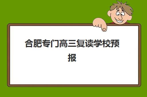 合肥专门高三复读学校预报名考点有哪些专业？2025年最新专业方向、选科组合与备考全指南