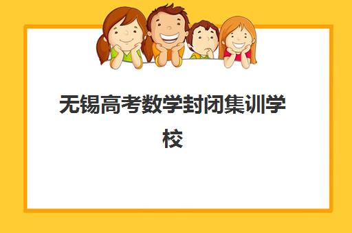 无锡高考数学封闭集训学校如何选？2025年顶尖机构实力对比与择校全攻略