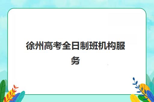 徐州高考全日制班机构服务透明度报告如何解读？2025年收费、师资、课程质量深度调查与择校指南