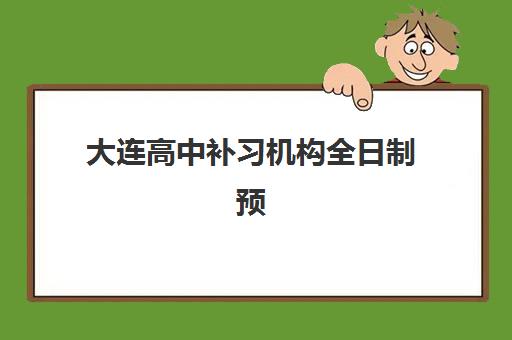 大连高中补习机构全日制预报名如何操作？2025年报名入口、考点查询方法与择校指南