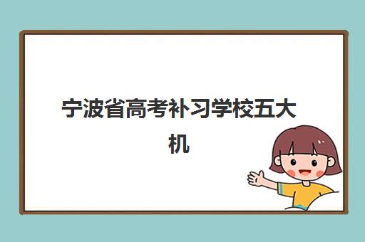 宁波省高考补习学校五大机构竞争力报告如何解读？2025年往届生真实评价与择校指南全解析