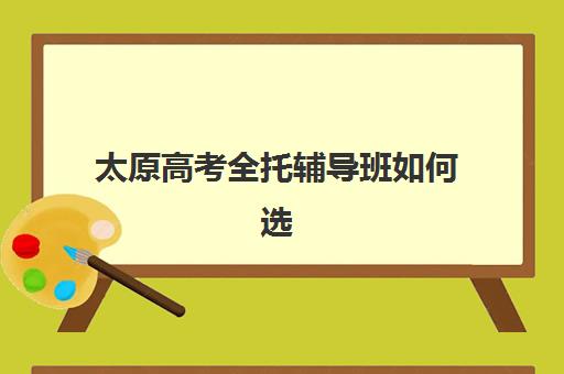 太原高考全托辅导班如何选？2025年排名前十机构综合评测与择校指南