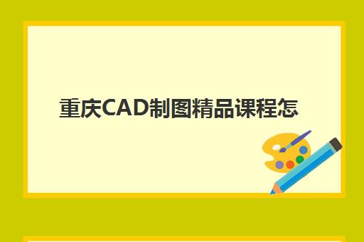 重庆CAD制图精品课程怎么选?2025年十大机构排名、课程特色与择校全攻略 重庆CAD制图精品课程怎么选?2025年十大机构排名、课程特色与择校全攻略