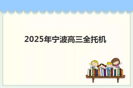 2025年宁波高三全托机构具体时间如何安排？一站式解析招生日程与选择攻略