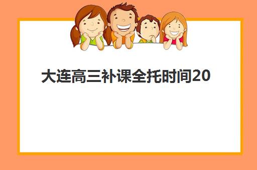 大连高三补课全托时间2025考试时间表，全年关键节点与冲刺规划指南