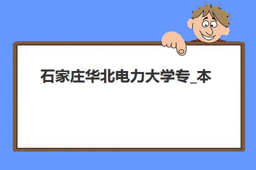 石家庄华北电力大学专_本成人高考课程封闭式集训营有哪些学校？2025年授权教学点全览与备考指南