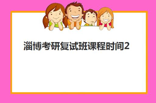 淄博考研复试班课程时间2025年如何规划？最新考试时间表与复试班选择全攻略