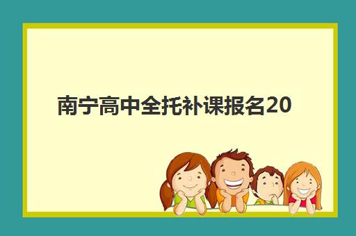 南宁高中全托补课报名2025报名时间如何安排？最新招生日程与择校全攻略