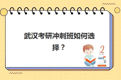 武汉考研冲刺班如何选择？2025头部机构课程对比与择校全指南