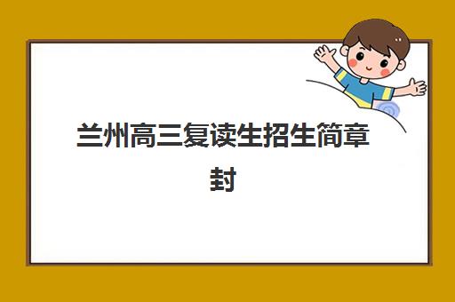 兰州高三复读生招生简章封闭式集训营效果如何？2025年真实数据与择校指南