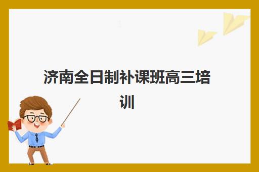 济南全日制补课班高三培训班多少钱一节课？2025年最新价格明细、省钱策略与择校指南全解析