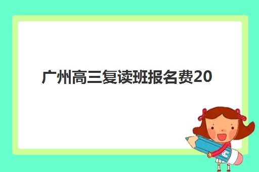 广州高三复读班报名费2025年多少钱？最新学费标准与择校省钱全攻略